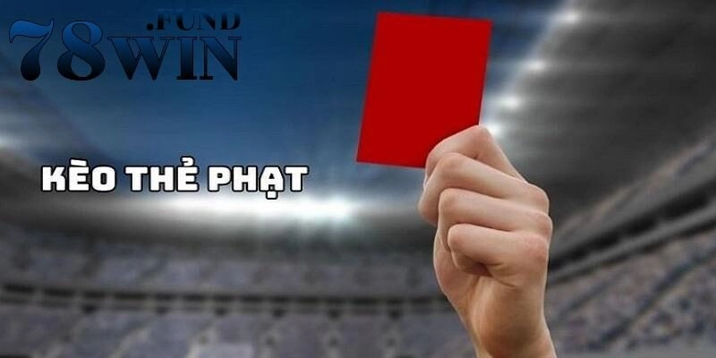 Kèo thẻ phạt - Một vài khái niệm cần biết trước khi đặt cược 